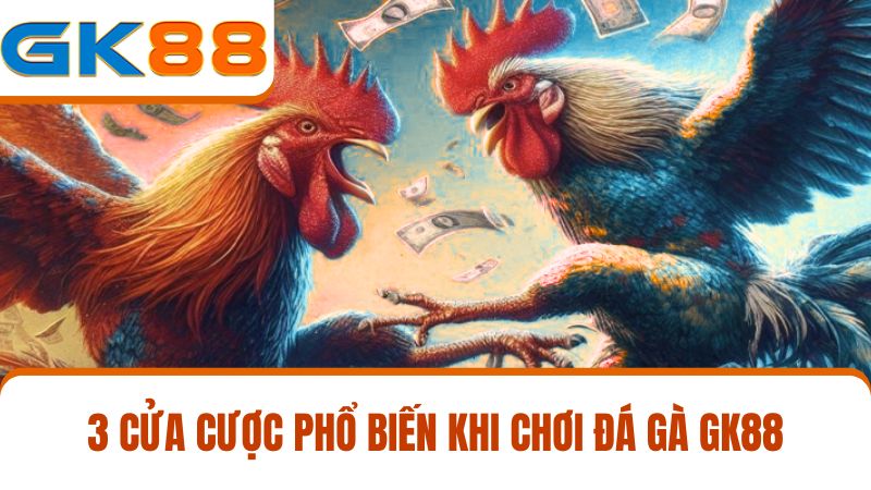 3 cửa cược đá gà GK88