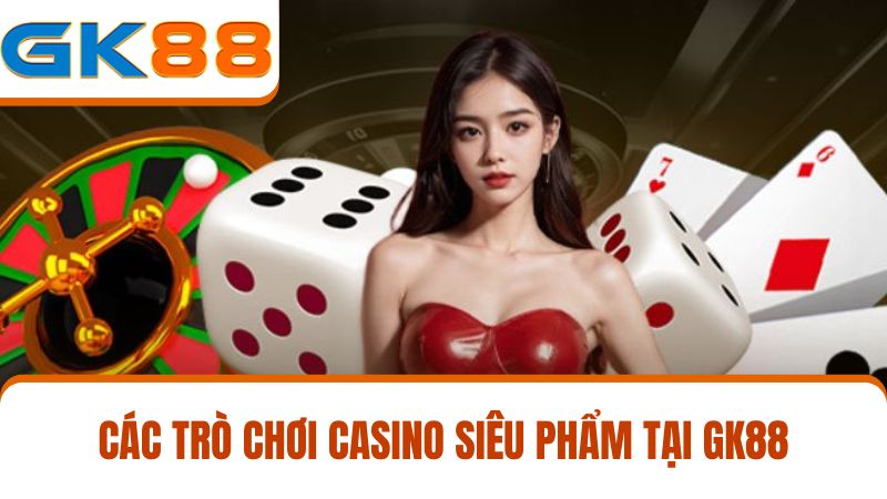 Top các siêu phẩmCasino GK88
