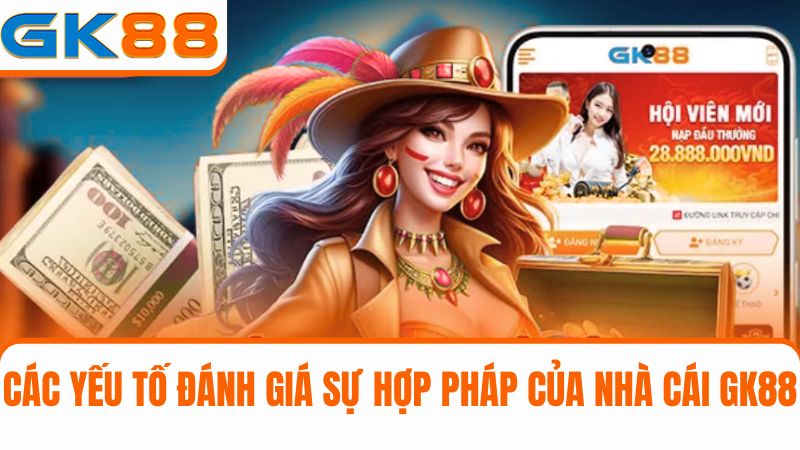 yếu tố giúp người chơi đánh giá GK88 có hợp pháp không