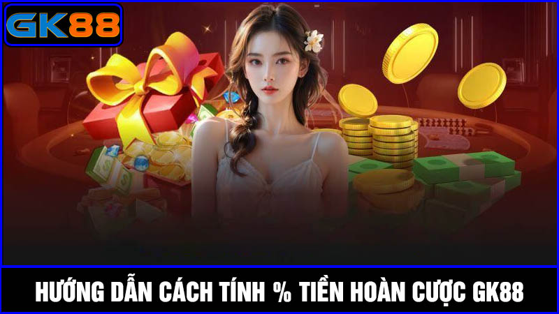 Cách tính % hoàn tiền cược GK88