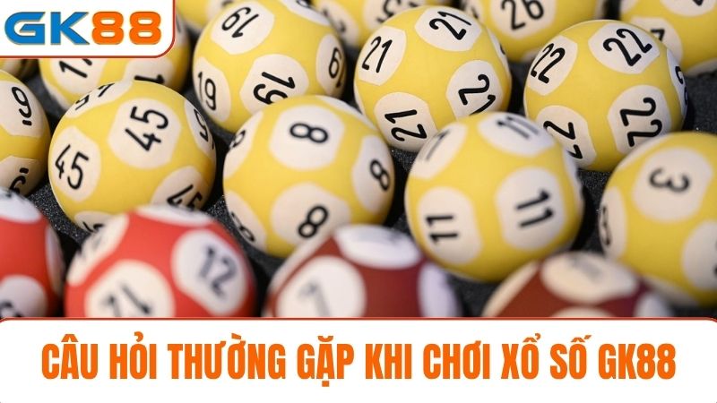 Câu hỏi thường gặp về Xổ số GK88
