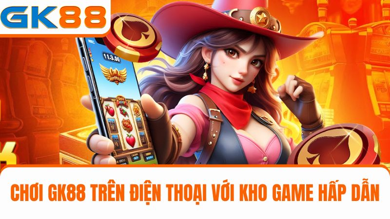 chơi GK88 trên điện thoại với kho game hấp dẫn