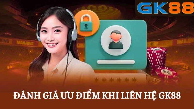 ưu điểm khi liên hệ GK88
