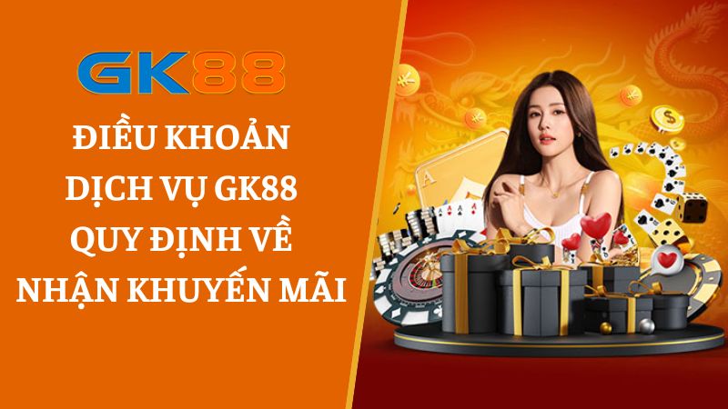 điều khoản dịch vụ GK88 khi tham gia nhận khuyến mãi