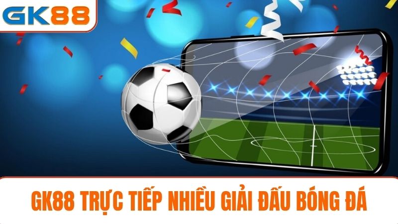 trực tiếp bóng đá GK88 nhiều giải đấu