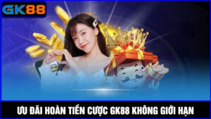 hoàn tiền cược GK88