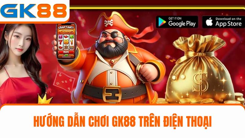 hướng dẫn chơi GK88 trên điện thoại