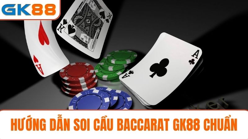 Hướng dẫn soi cầu Baccarat GK88