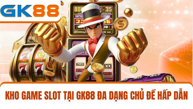 Slot game GK88 đa dạng chủ đề hấp dẫn