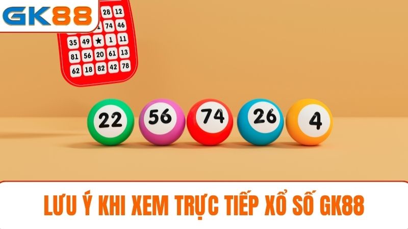 Lưu ý khi xem trực tiếp xổ số GK88