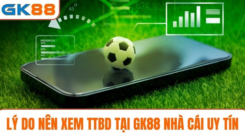 Lý do nên xem trực tiếp bóng đá GK88