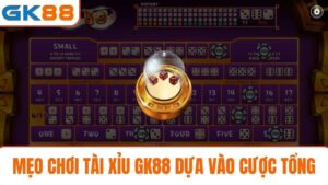 Mẹo chơi Tài xỉu GK88 dựa vào cược tổng