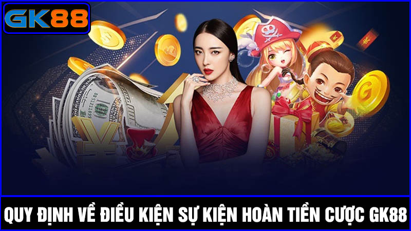 Một số quy định về điều kiện hoàn tiền cược GK88
