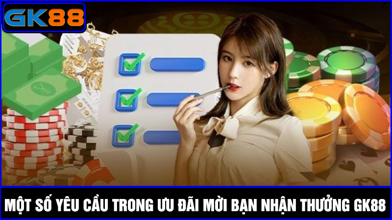 Một số yêu cầu mời bạn nhận thưởng GK88