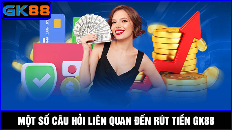 câu hỏi về rút tiền GK88