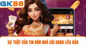 Câu trả lời GK88 lừa đảo