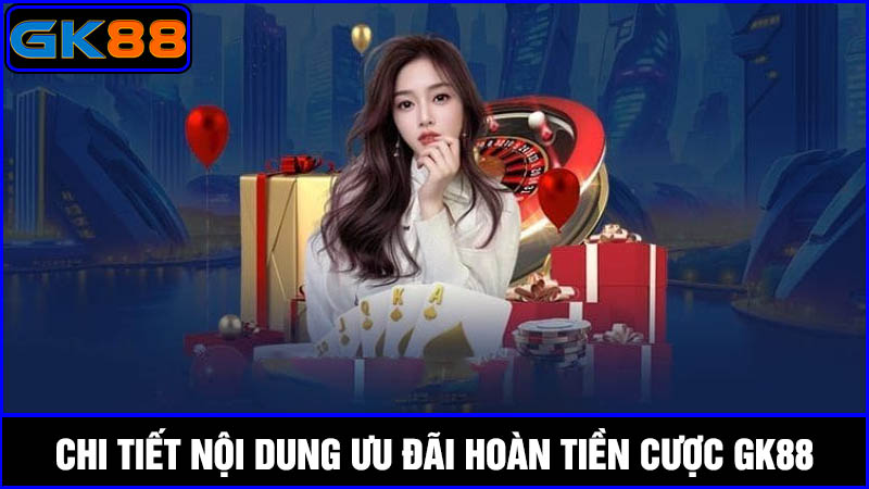 nội dung khuyến mãi hoàn tiền cược GK88