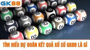 dự đoán kết quả xổ số GK88 