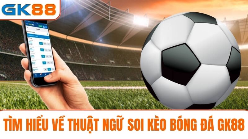 thuật ngữ soi kèo bóng đá GK88