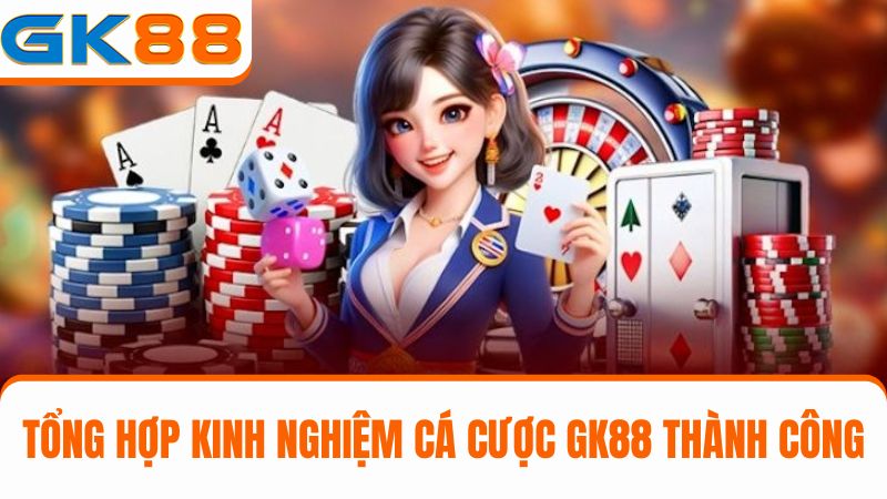 kinh nghiệm cá cược GK88