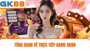 trực tiếp game GK88