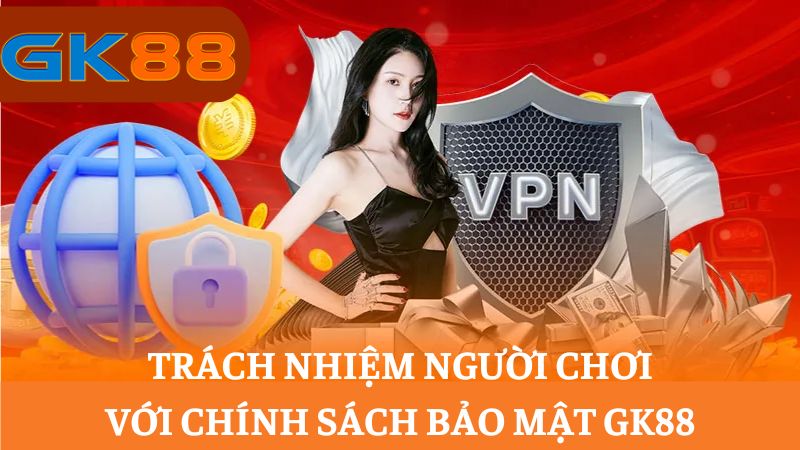 trách nhiệm người chơi trong chính sách bảo mật GK88