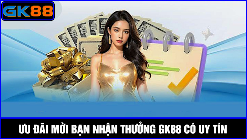 Ưu đãi mời bạn nhận thưởng GK88