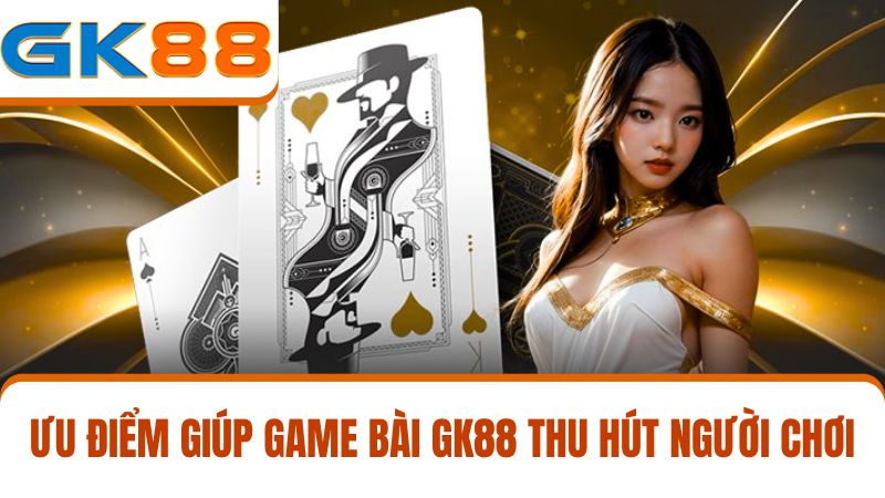 ưu điểm game bài GK88